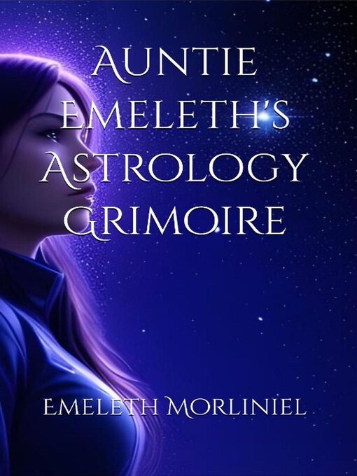 Title details for Auntie Emeleth's Astrology Grimoire by Emeleth Morliniel - Available